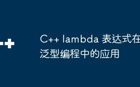 C++ lambda 表达式在泛型编程中的应用