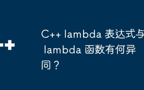 C++ lambda 表达式与 lambda 函数有何异同？