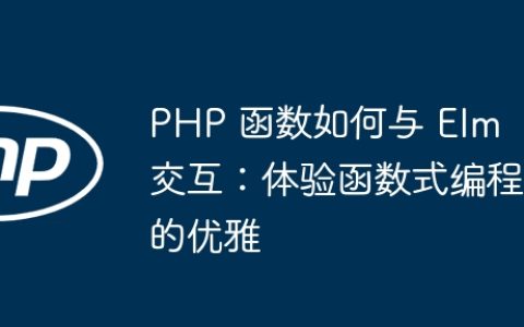 PHP 函数如何与 Elm 交互：体验函数式编程的优雅