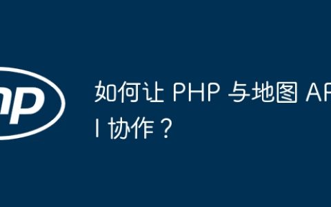 如何让 PHP 与地图 API 协作？