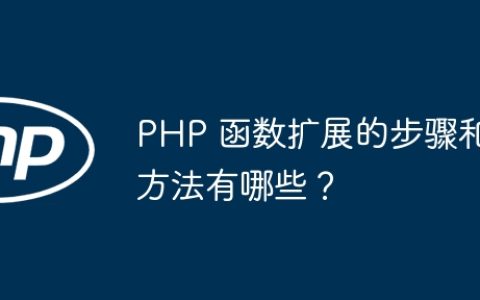 PHP 函数扩展的步骤和方法有哪些？