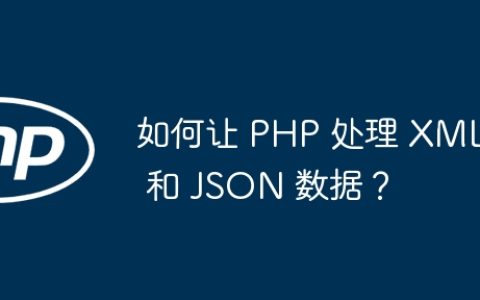 如何让 PHP 处理 XML 和 JSON 数据？