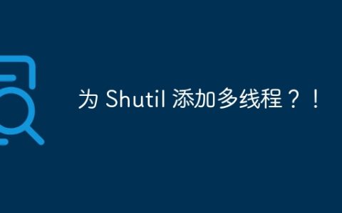 为 Shutil 添加多线程？！