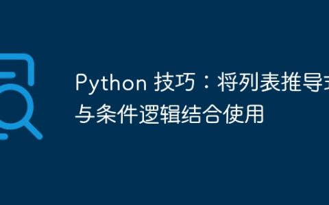 Python 技巧：将列表推导式与条件逻辑结合使用