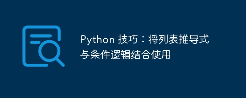 python 技巧:将列表推导式与条件逻辑结合使用