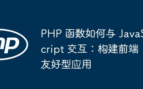 PHP 函数如何与 JavaScript 交互：构建前端友好型应用