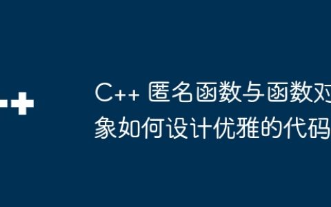 C++ 匿名函数与函数对象如何设计优雅的代码