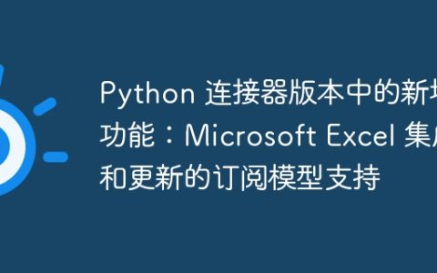 Python 连接器版本中的新增功能：Microsoft Excel 集成和更新的订阅模型支持