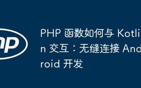 PHP 函数如何与 Kotlin 交互：无缝连接 Android 开发