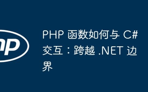 PHP 函数如何与 C# 交互：跨越 .NET 边界