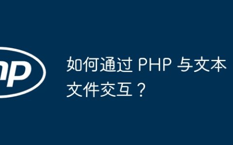 如何通过 PHP 与文本文件交互？