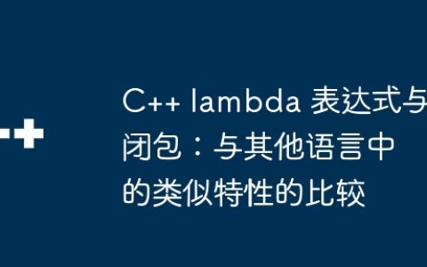 C++ lambda 表达式与闭包：与其他语言中的类似特性的比较