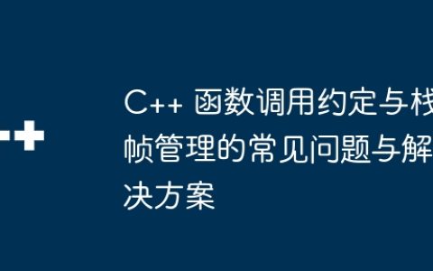 C++ 函数调用约定与栈帧管理的常见问题与解决方案