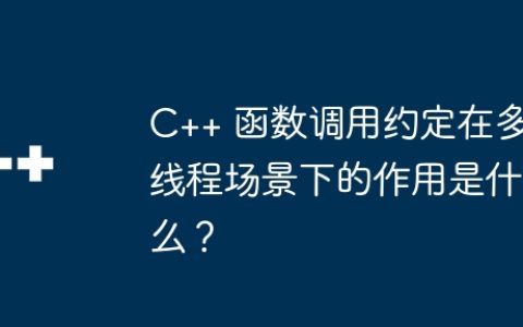 C++ 函数调用约定在多线程场景下的作用是什么？