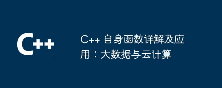 C++ 自身函数详解及应用:大数据与云计算