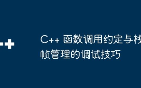 C++ 函数调用约定与栈帧管理的调试技巧