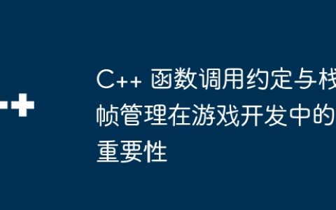 C++ 函数调用约定与栈帧管理在游戏开发中的重要性