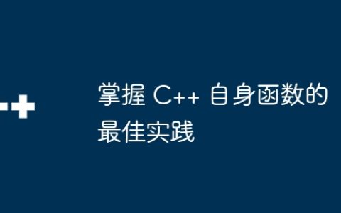 掌握 C++ 自身函数的最佳实践