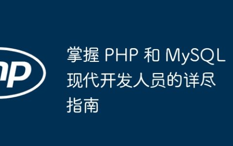 掌握 PHP 和 MySQL：现代开发人员的详尽指南