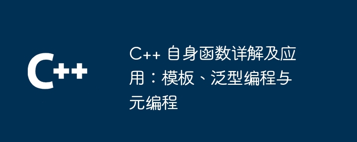 C++ 自身函数详解及应用:模板、泛型编程与元编程