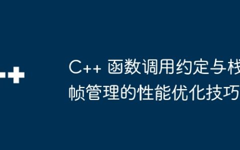 C++ 函数调用约定与栈帧管理的性能优化技巧