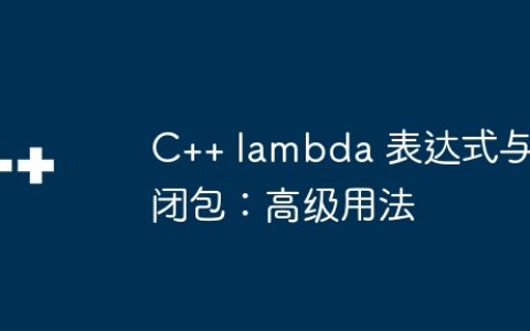 C++ lambda 表达式与闭包：高级用法