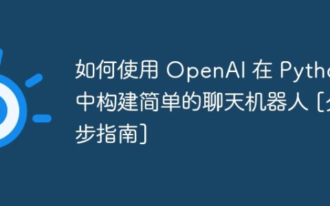 如何使用 OpenAI 在 Python 中构建简单的聊天机器人 [分步指南]
