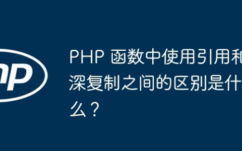 PHP 函数中使用引用和深复制之间的区别是什么？