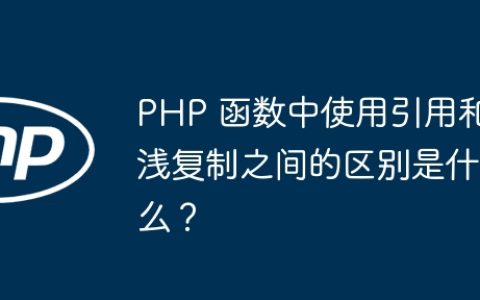 PHP 函数中使用引用和浅复制之间的区别是什么？