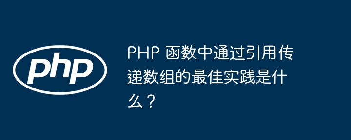 PHP 函数中通过引用传递数组的最佳实践是什么?