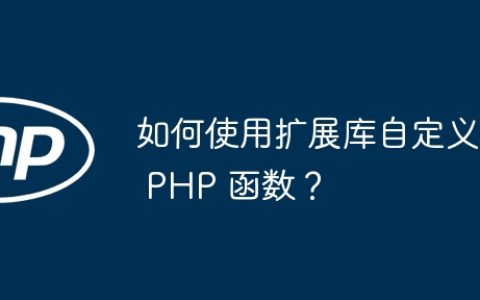 如何使用扩展库自定义 PHP 函数？