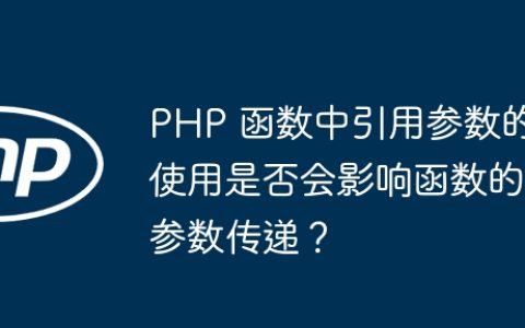 PHP 函数中引用参数的使用是否会影响函数的参数传递？