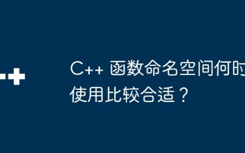 C++ 函数命名空间何时使用比较合适？