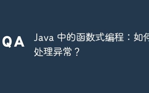 Java 中的函数式编程：如何处理异常？