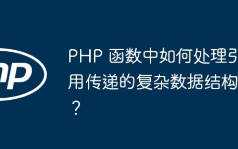 PHP 函数中如何处理引用传递的复杂数据结构？