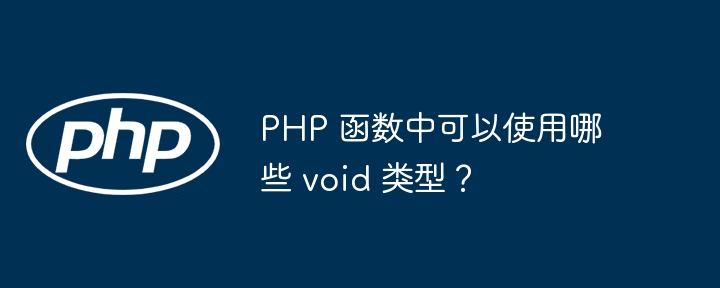 PHP 函数中可以使用哪些 void 类型?