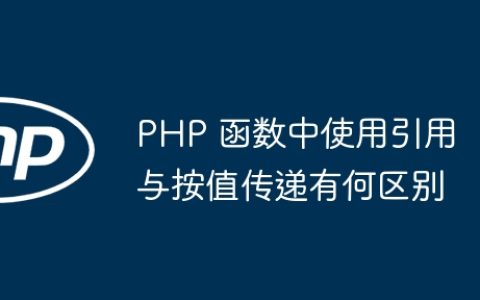 PHP 函数中使用引用与按值传递有何区别