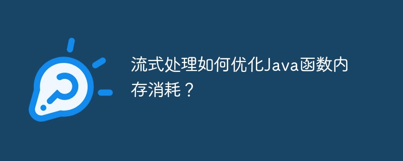 流式处理如何优化Java函数内存消耗?