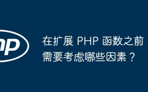 在扩展 PHP 函数之前需要考虑哪些因素？