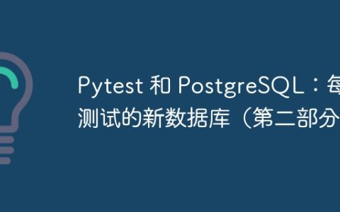 Pytest 和 PostgreSQL：每次测试的新数据库（第二部分）