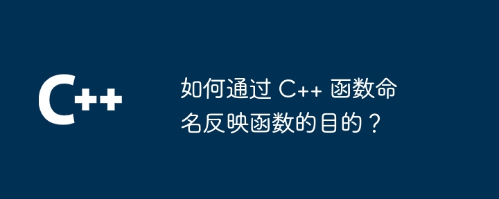 如何通过 C++ 函数命名反映函数的目的?
