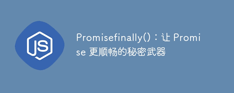 promisefinally():让 promise 更顺畅的秘密武器