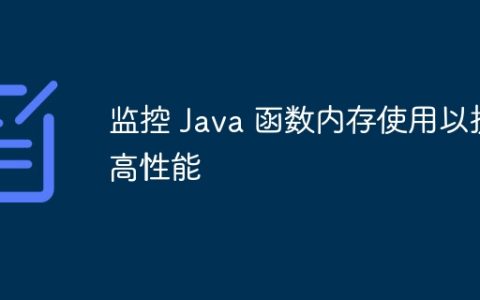 监控 Java 函数内存使用以提高性能