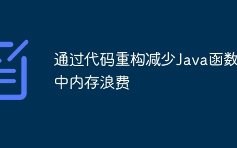 通过代码重构减少Java函数中内存浪费