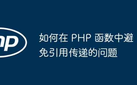 如何在 PHP 函数中避免引用传递的问题