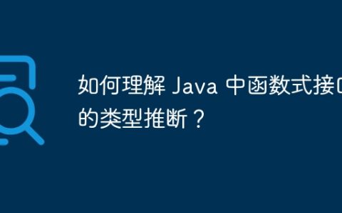 如何理解 Java 中函数式接口的类型推断？