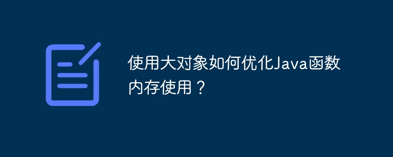使用大对象如何优化Java函数内存使用?