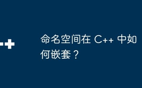 命名空间在 C++ 中如何嵌套？