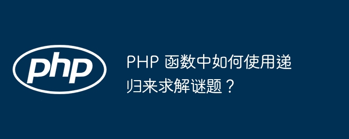 PHP 函数中如何使用递归来求解谜题?