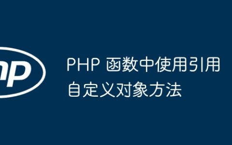 PHP 函数中使用引用自定义对象方法